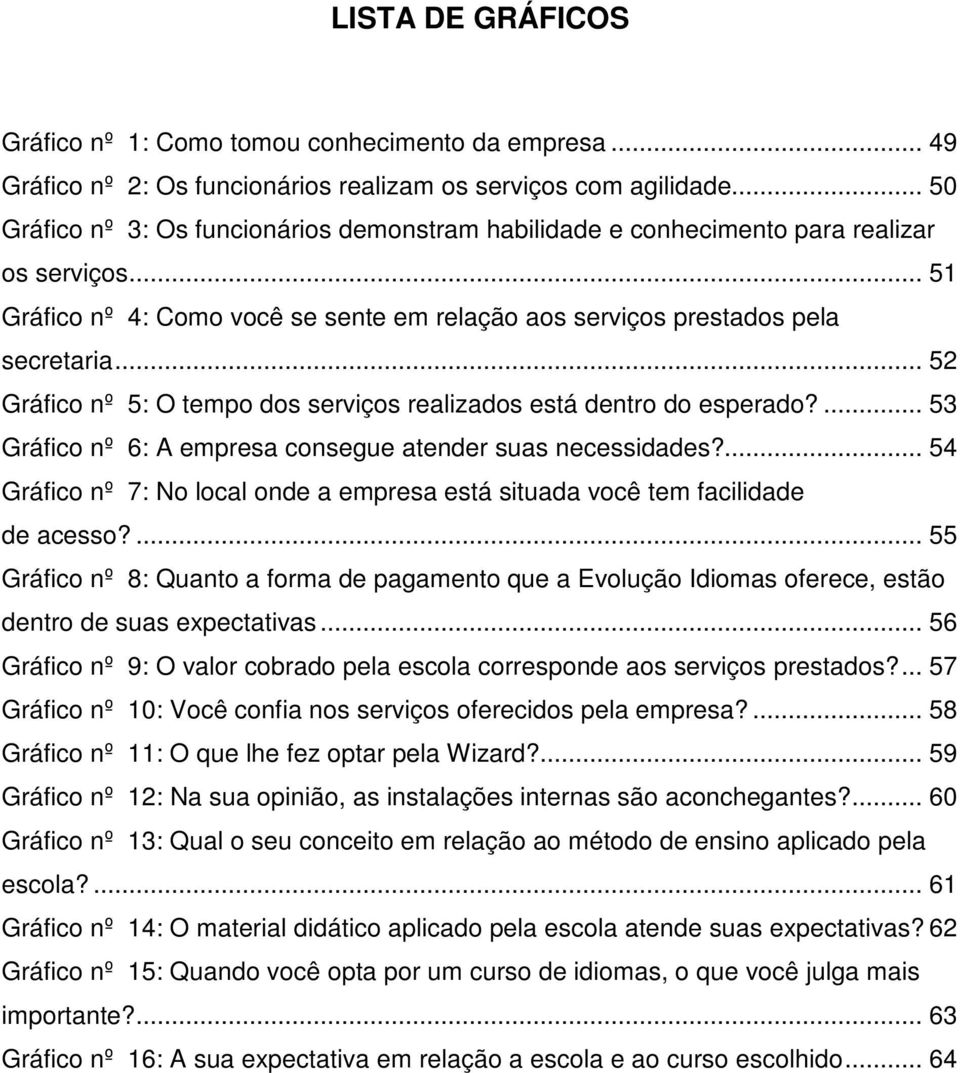 .. 52 Gráfico nº 5: O tempo dos serviços realizados está dentro do esperado?... 53 Gráfico nº 6: A empresa consegue atender suas necessidades?