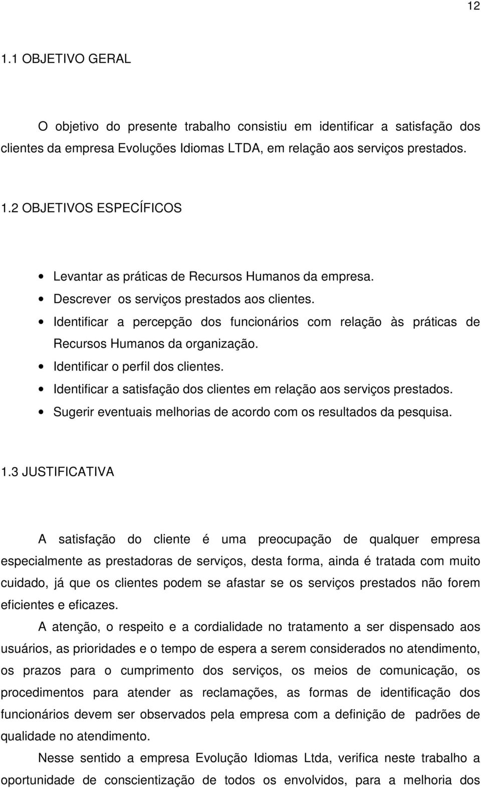 Identificar a satisfação dos clientes em relação aos serviços prestados. Sugerir eventuais melhorias de acordo com os resultados da pesquisa. 1.