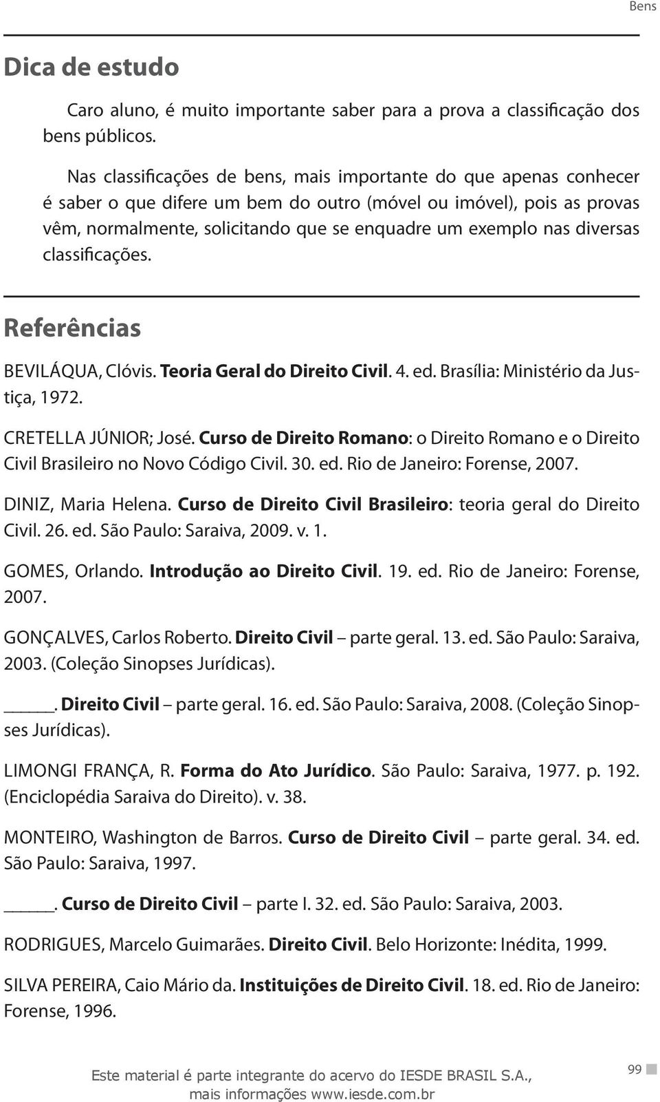 diversas classificações. Referências BEVILÁQUA, Clóvis. Teoria Geral do Direito Civil. 4. ed. Brasília: Ministério da Justiça, 1972. CRETELLA JÚNIOR; José.