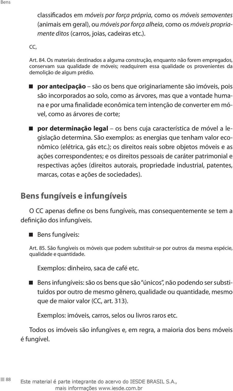 por antecipação são os bens que originariamente são imóveis, pois são incorporados ao solo, como as árvores, mas que a vontade humana e por uma finalidade econômica tem intenção de converter em