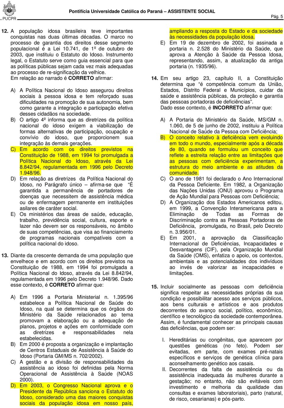 Instrumento legal, o Estatuto serve como guia essencial para que as políticas públicas sejam cada vez mais adequadas ao processo de re-significação da velhice.