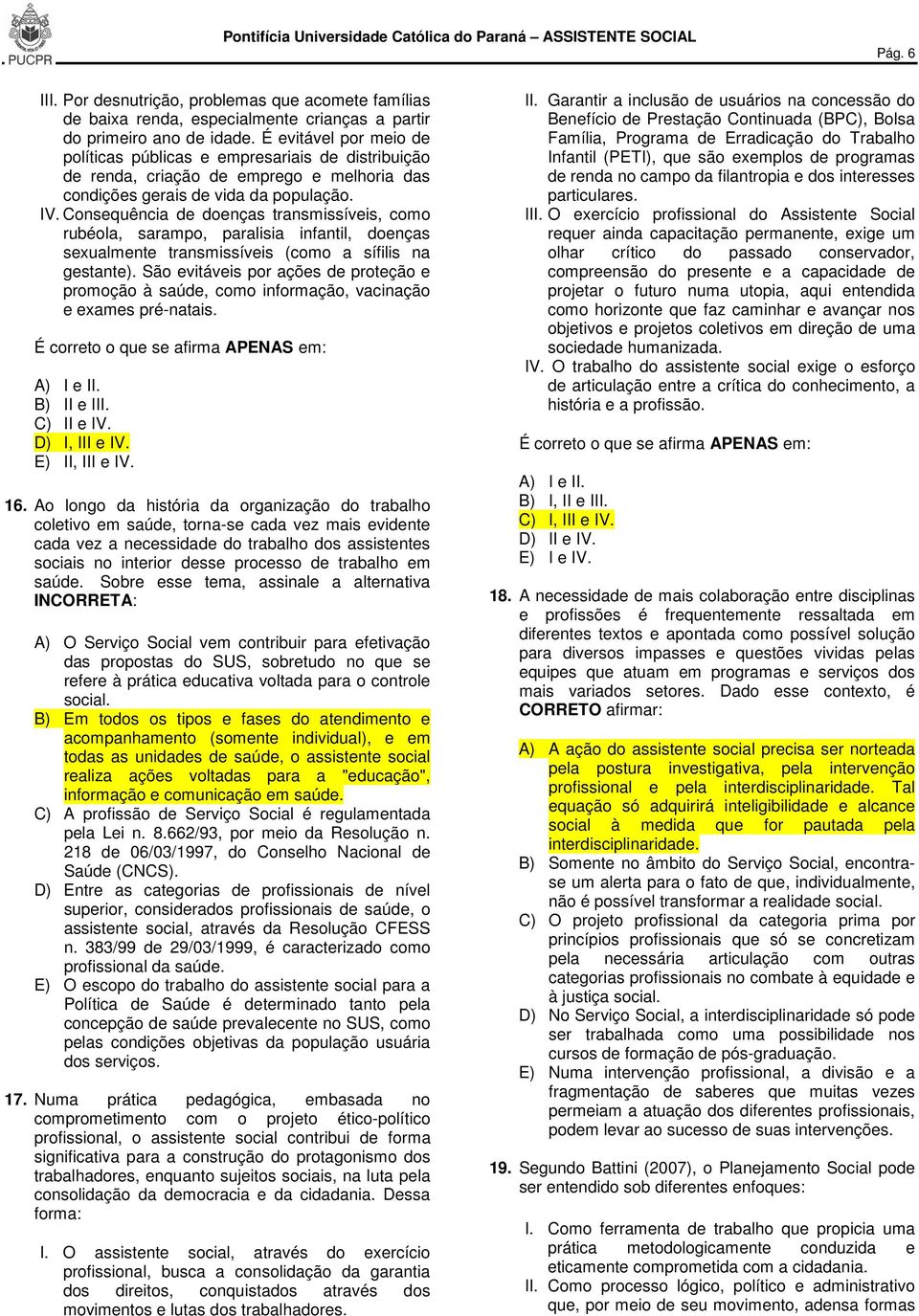 Consequência de doenças transmissíveis, como rubéola, sarampo, paralisia infantil, doenças sexualmente transmissíveis (como a sífilis na gestante).