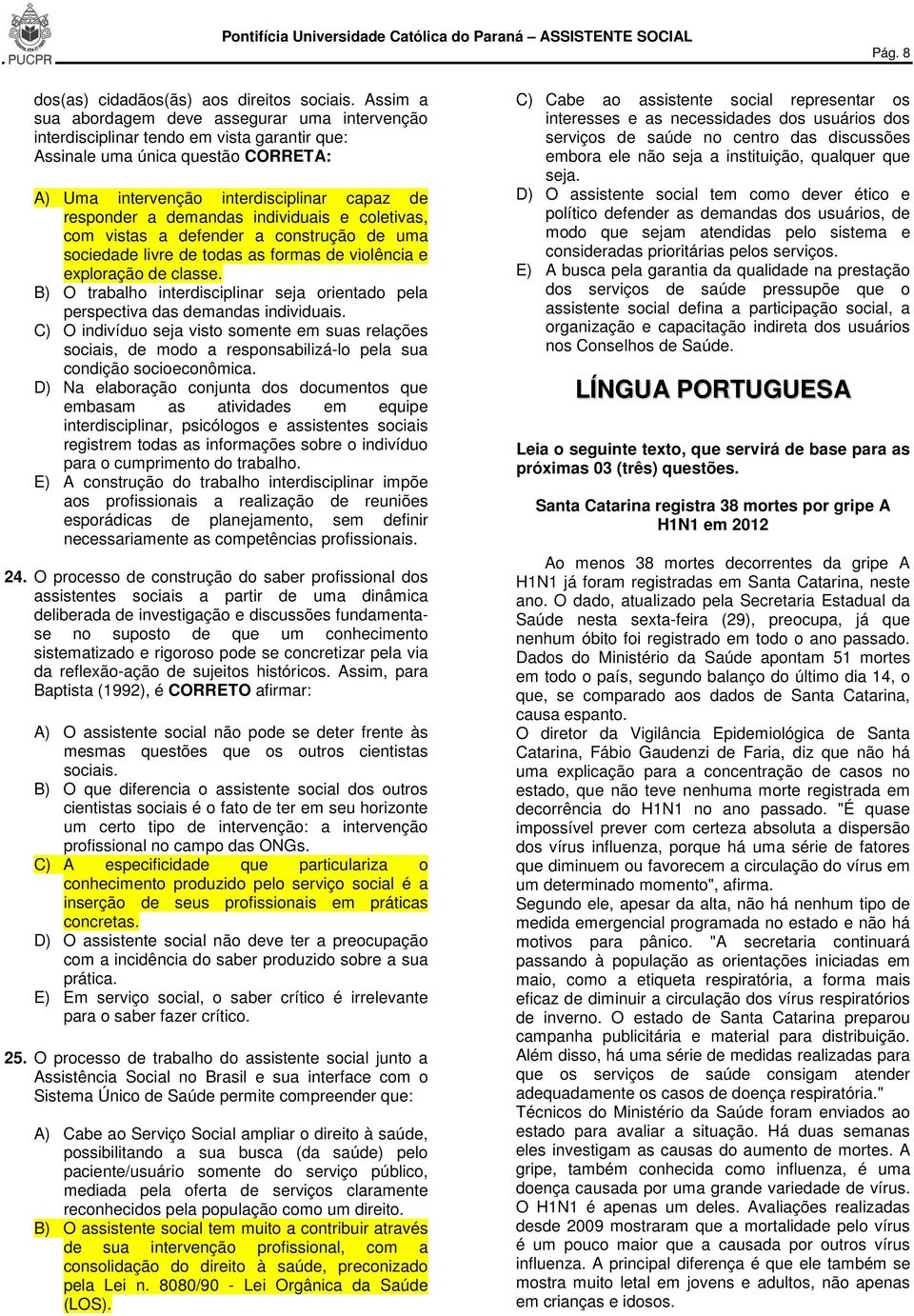 demandas individuais e coletivas, com vistas a defender a construção de uma sociedade livre de todas as formas de violência e exploração de classe.