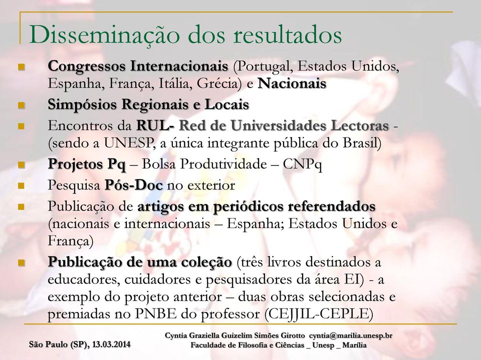 exterior Publicação de artigos em periódicos referendados (nacionais e internacionais Espanha; Estados Unidos e França) Publicação de uma coleção (três livros