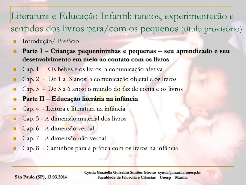 2 - De 1 a 3 anos: a comunicação objetal e os livros Cap. 3 - De 3 a 6 anos: o mundo do faz de conta e os livros Parte II Educação literária na infância Cap.