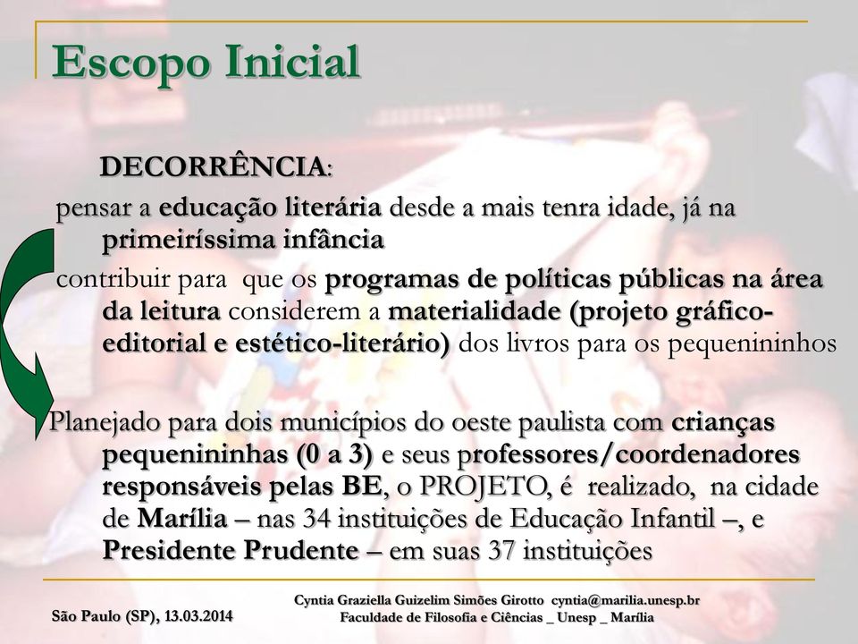 os pequenininhos Planejado para dois municípios do oeste paulista com crianças pequenininhas (0 a 3) e seus professores/coordenadores