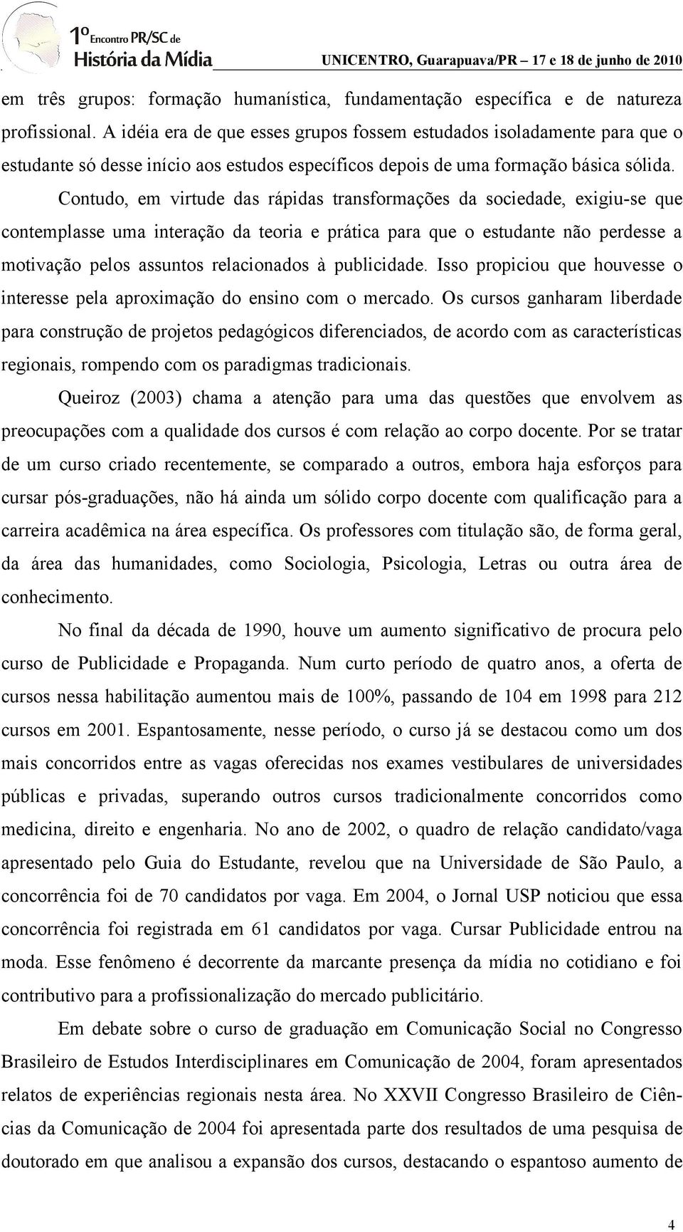 Contudo, em virtude das rápidas transformações da sociedade, exigiu-se que contemplasse uma interação da teoria e prática para que o estudante não perdesse a motivação pelos assuntos relacionados à