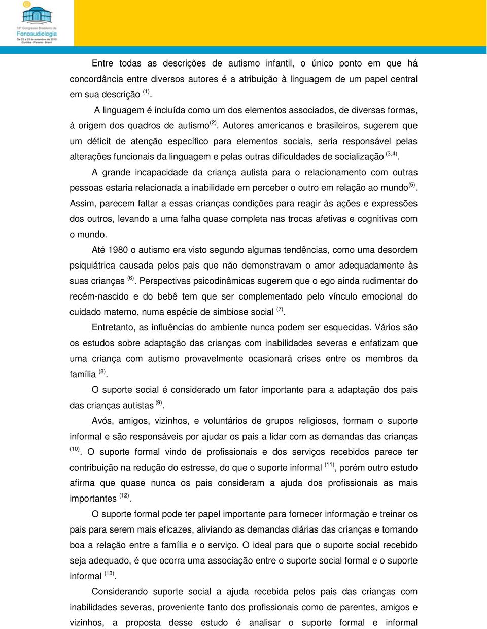 Autores americanos e brasileiros, sugerem que um déficit de atenção específico para elementos sociais, seria responsável pelas alterações funcionais da linguagem e pelas outras dificuldades de