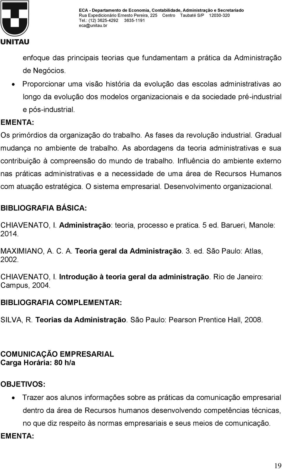 EMENTA: Os primórdios da organização do trabalho. As fases da revolução industrial. Gradual mudança no ambiente de trabalho.