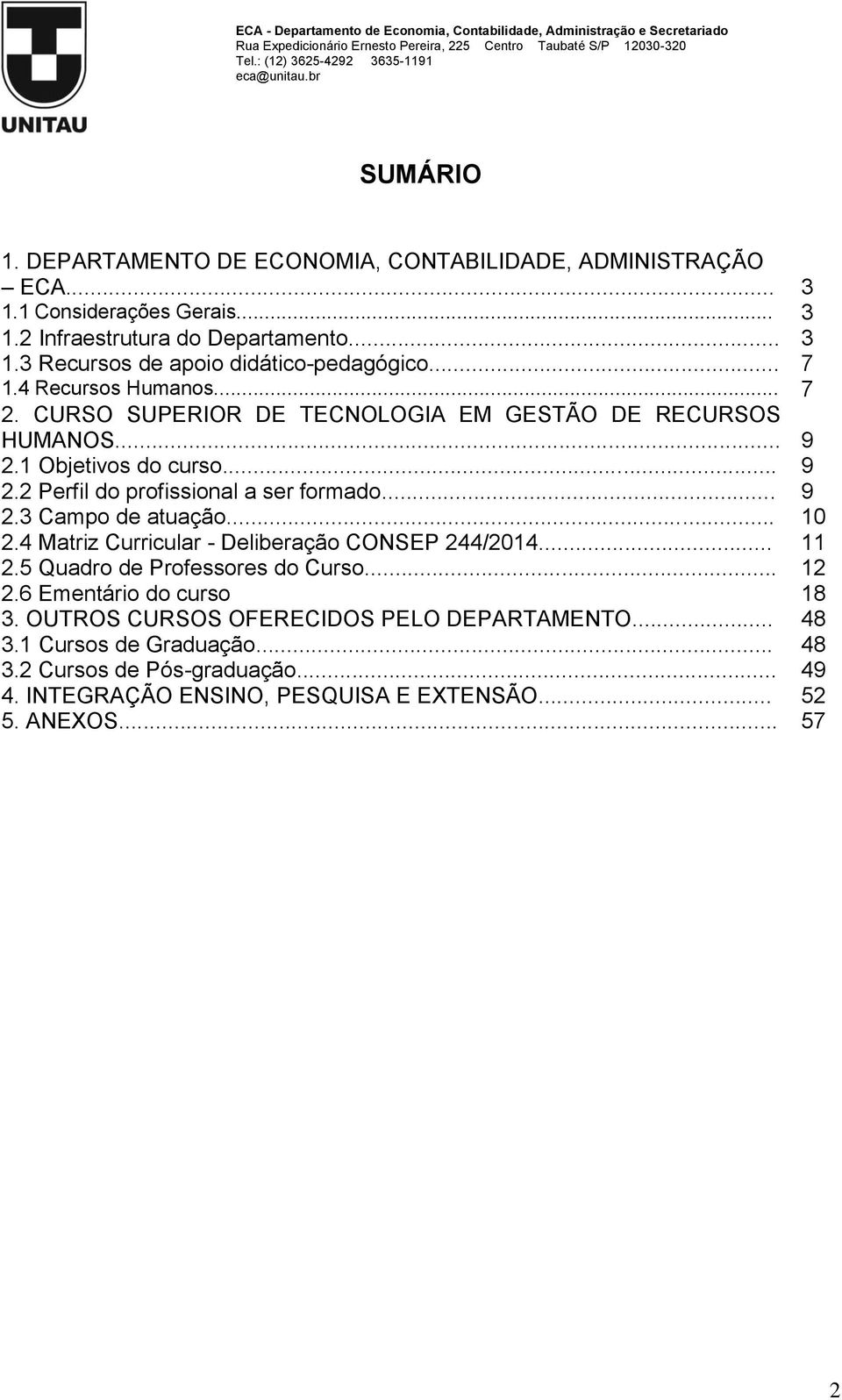 .. 10 2.4 Matriz Curricular - Deliberação CONSEP 244/2014... 11 2.5 Quadro de Professores do Curso... 12 2.6 Ementário do curso 18 3.