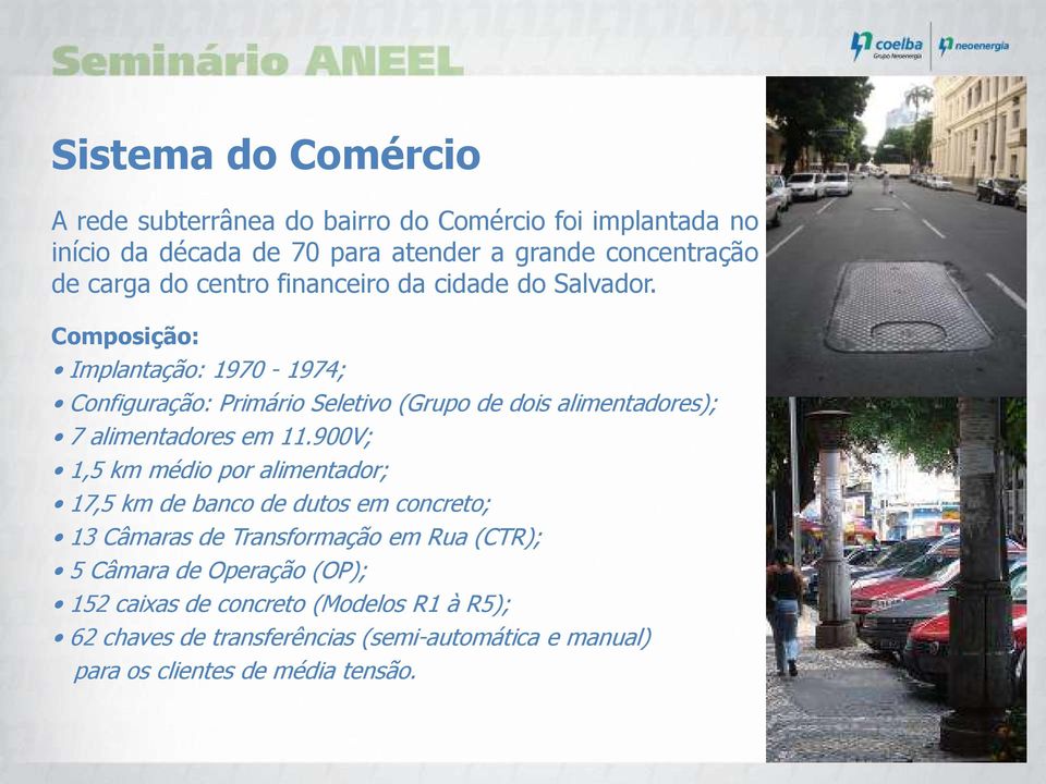 Composição: Implantação: 1970-1974; Configuração: Primário Seletivo (Grupo de dois alimentadores); 7 alimentadores em 11.