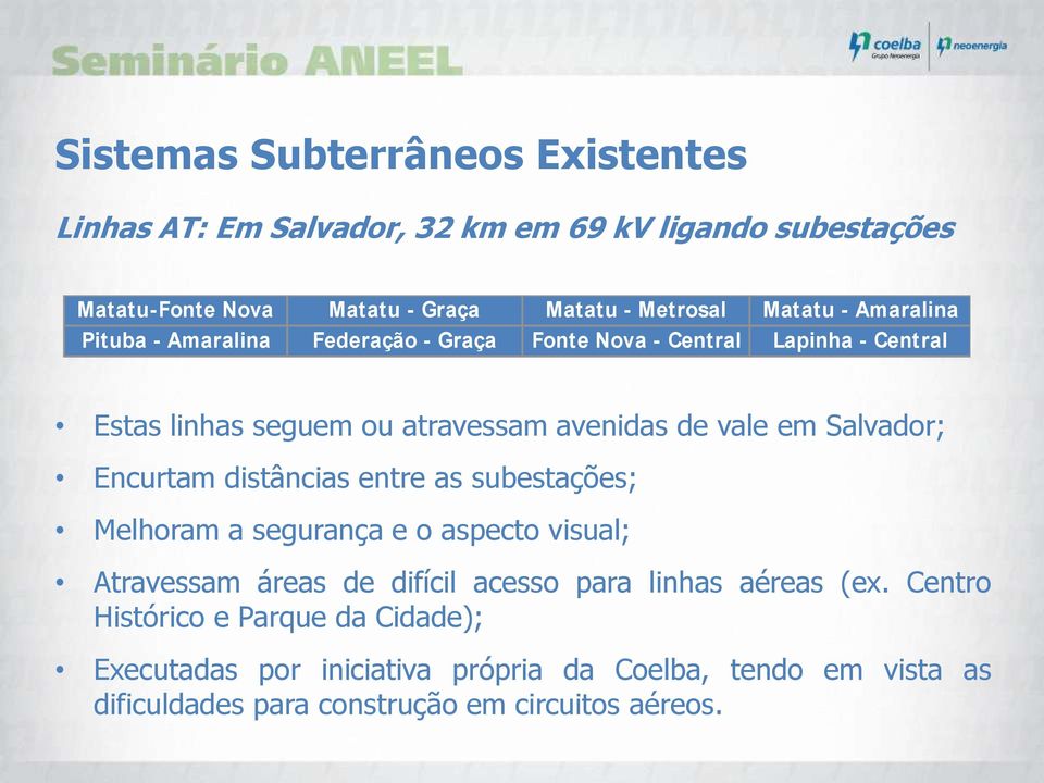 Salvador; Encurtam distâncias entre as subestações; Melhoram a segurança e o aspecto visual; Atravessam áreas de difícil acesso para linhas aéreas