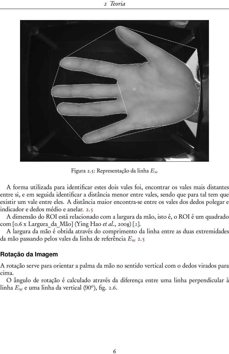 para tal tem que existir um vale entre eles. A distância maior encontra-se entre os vales dos dedos polegar e indicador e dedos médio e anelar. 2.