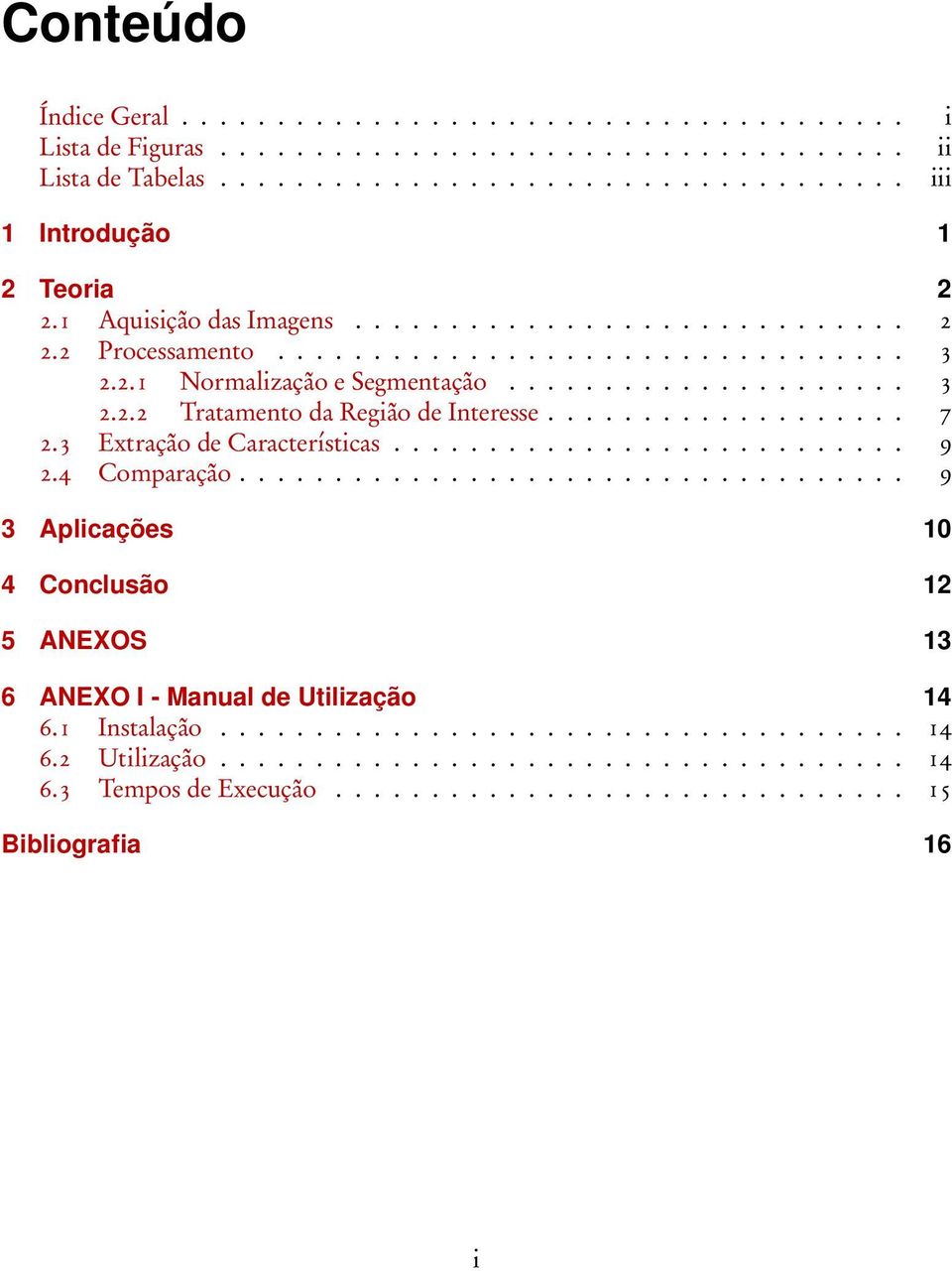 .................. 7 2.3 Extração de Características........................... 9 2.4 Comparação................................... 9 3 Aplicações 10 4 Conclusão 12 5 ANEXOS 13 6 ANEXO I - Manual de Utilização 14 6.