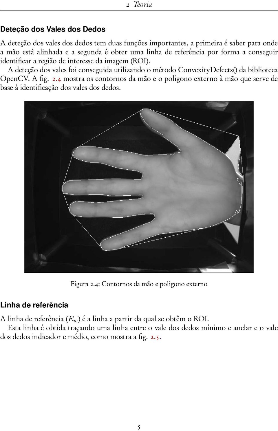 4 mostra os contornos da mão e o poligono externo à mão que serve de base à identificação dos vales dos dedos. Figura 2.