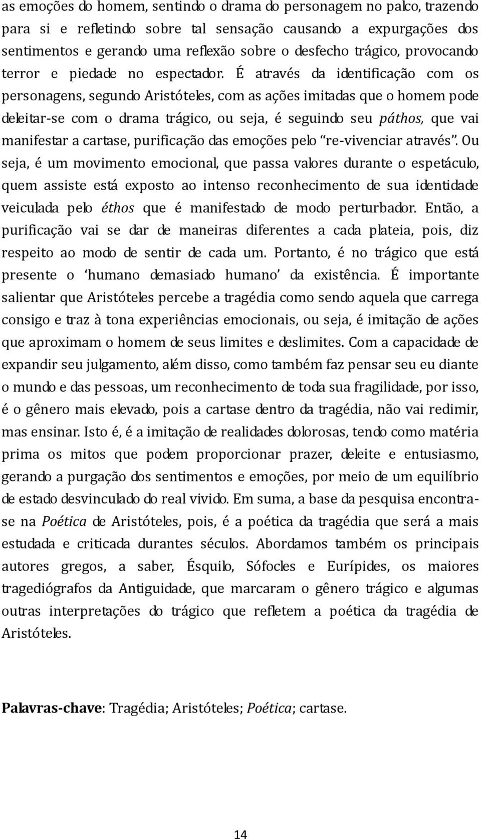 É através da identificação com os personagens, segundo Aristóteles, com as ações imitadas que o homem pode deleitar-se com o drama trágico, ou seja, é seguindo seu páthos, que vai manifestar a