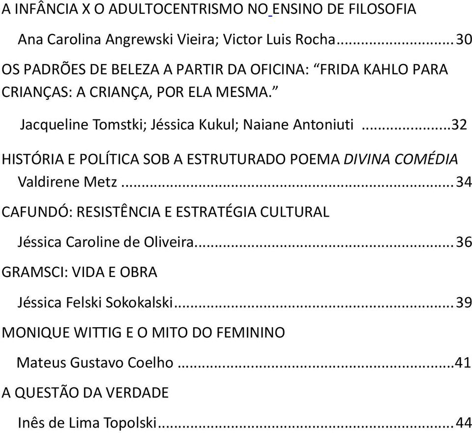 Jacqueline Tomstki; Jéssica Kukul; Naiane Antoniuti...32 HISTÓRIA E POLÍTICA SOB A ESTRUTURADO POEMA DIVINA COMÉDIA Valdirene Metz.