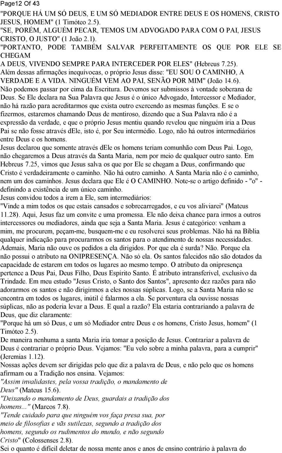 "PORTANTO, PODE TAMBÉM SALVAR PERFEITAMENTE OS QUE POR ELE SE CHEGAM A DEUS, VIVENDO SEMPRE PARA INTERCEDER POR ELES" (Hebreus 7.25).