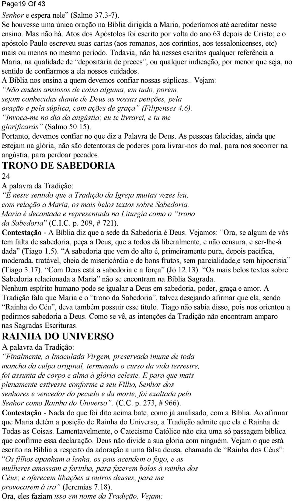 Todavia, não há nesses escritos qualquer referência a Maria, na qualidade de depositária de preces, ou qualquer indicação, por menor que seja, no sentido de confiarmos a ela nossos cuidados.