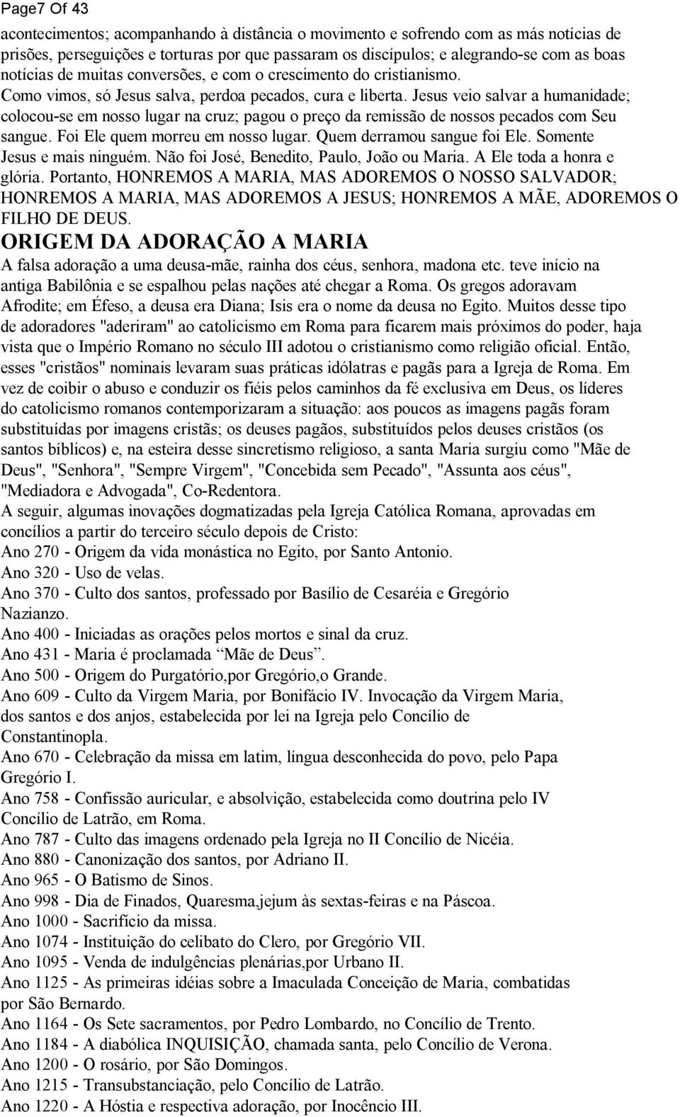 Jesus veio salvar a humanidade; colocou-se em nosso lugar na cruz; pagou o preço da remissão de nossos pecados com Seu sangue. Foi Ele quem morreu em nosso lugar. Quem derramou sangue foi Ele.