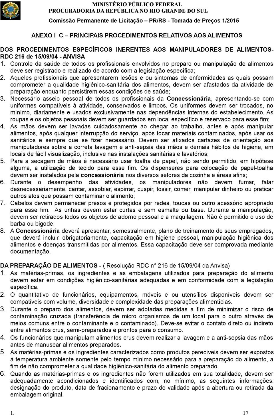 Aqueles profissionais que apresentarem lesões e ou sintomas de enfermidades as quais possam comprometer a qualidade higiênico-sanitária dos alimentos, devem ser afastados da atividade de preparação