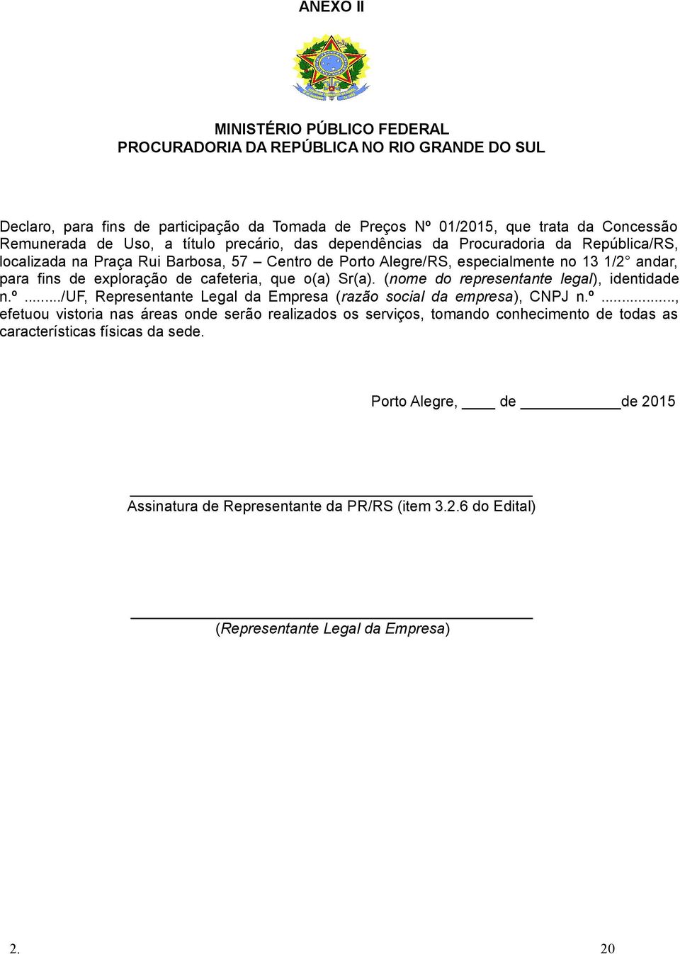 (nome do representante legal), identidade n.º.../uf, Representante Legal da Empresa (razão social da empresa), CNPJ n.º..., efetuou vistoria nas áreas onde serão realizados os serviços, tomando conhecimento de todas as características físicas da sede.