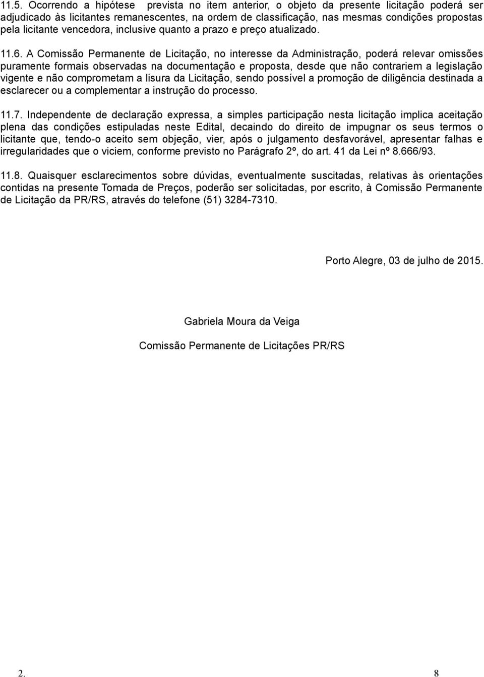 A Comissão Permanente de Licitação, no interesse da Administração, poderá relevar omissões puramente formais observadas na documentação e proposta, desde que não contrariem a legislação vigente e não