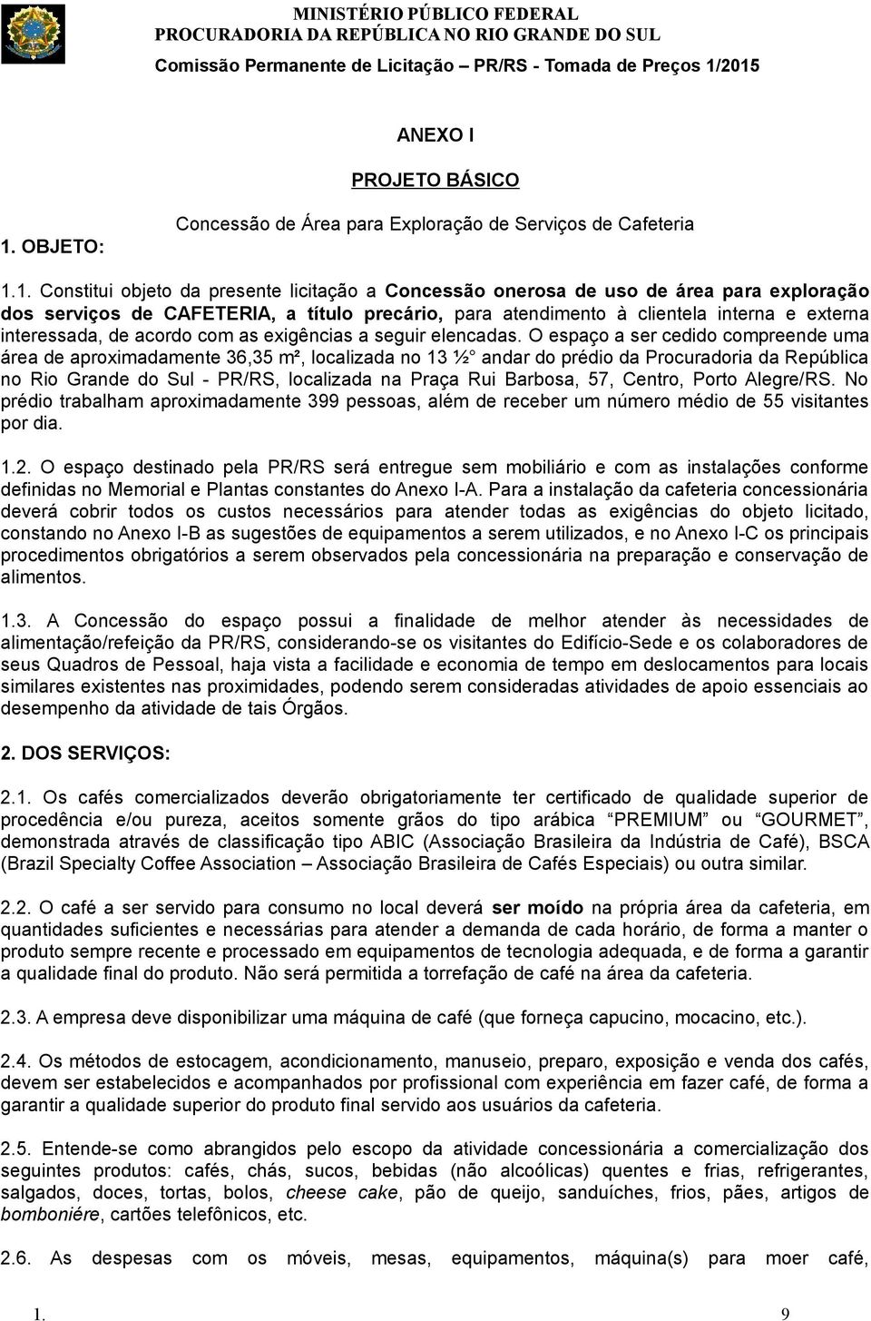 1. Constitui objeto da presente licitação a Concessão onerosa de uso de área para exploração dos serviços de CAFETERIA, a título precário, para atendimento à clientela interna e externa interessada,