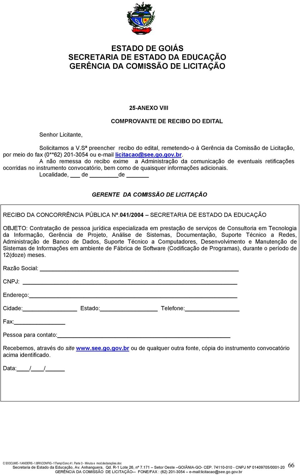 A não remessa do recibo exime a Administração da comunicação de eventuais retificações ocorridas no instrumento convocatório, bem como de quaisquer informações adicionais.