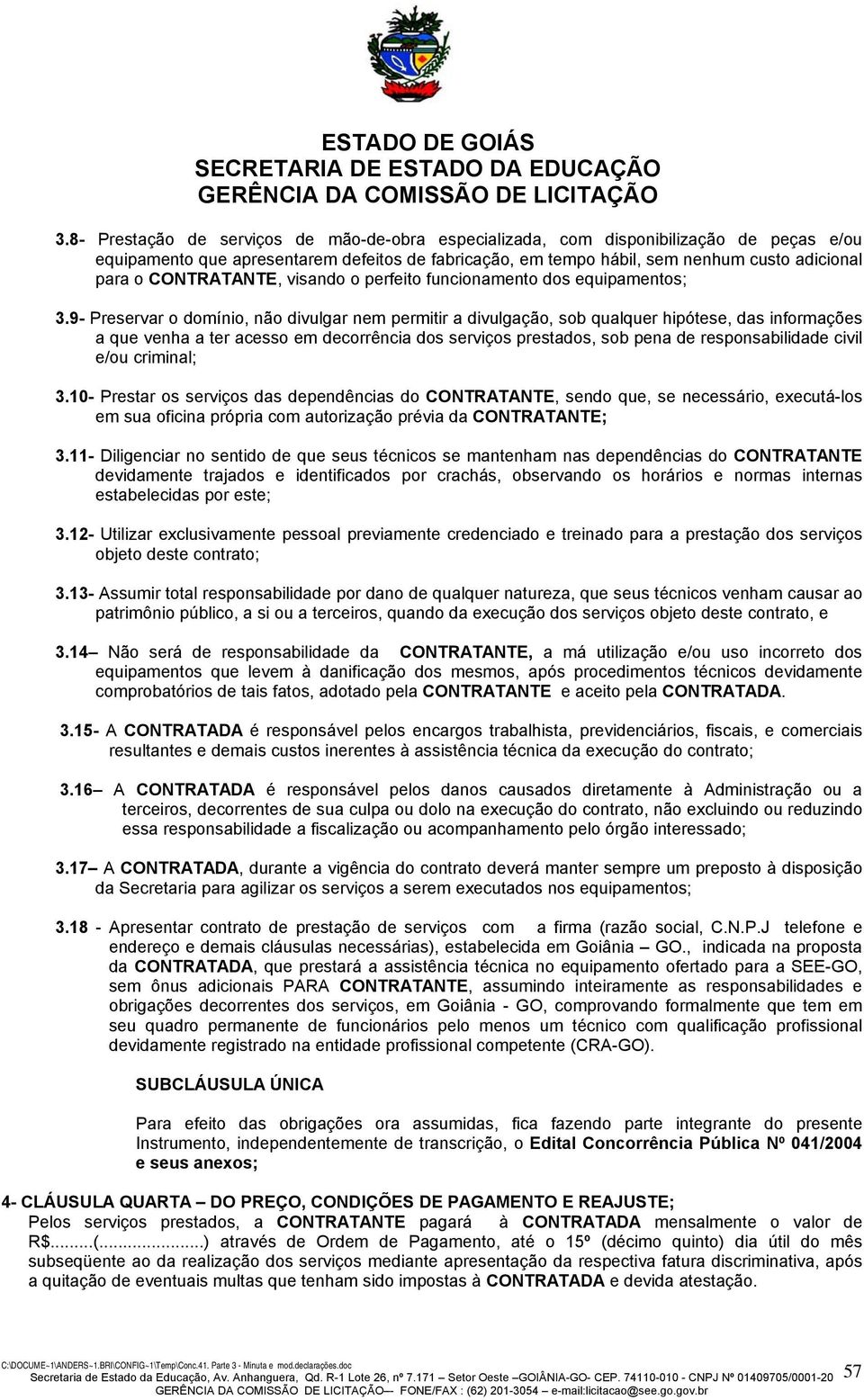 9- Preservar o domínio, não divulgar nem permitir a divulgação, sob qualquer hipótese, das informações a que venha a ter acesso em decorrência dos serviços prestados, sob pena de responsabilidade