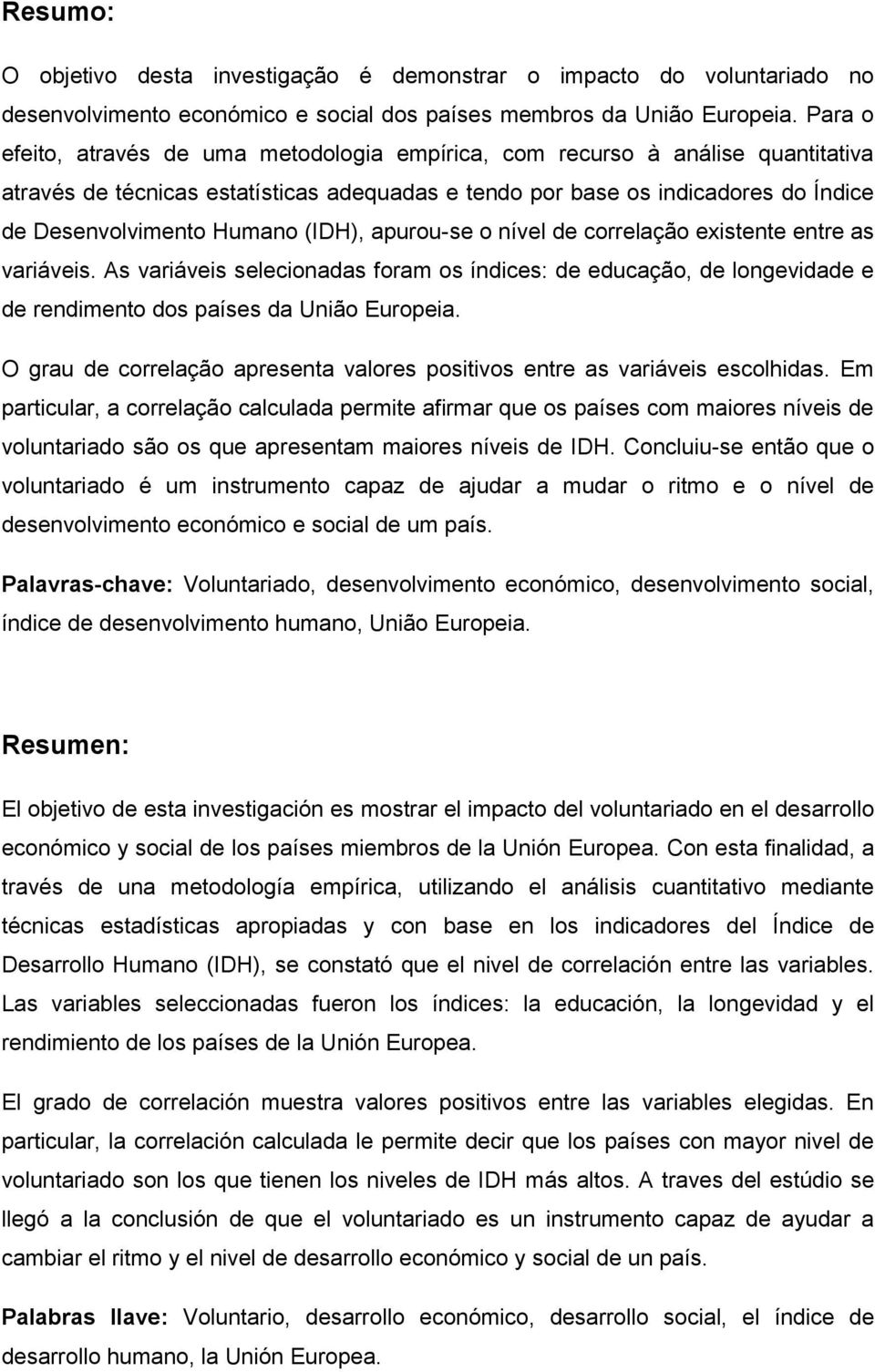 (IDH), apurou-se o nível de correlação existente entre as variáveis. As variáveis selecionadas foram os índices: de educação, de longevidade e de rendimento dos países da União Europeia.