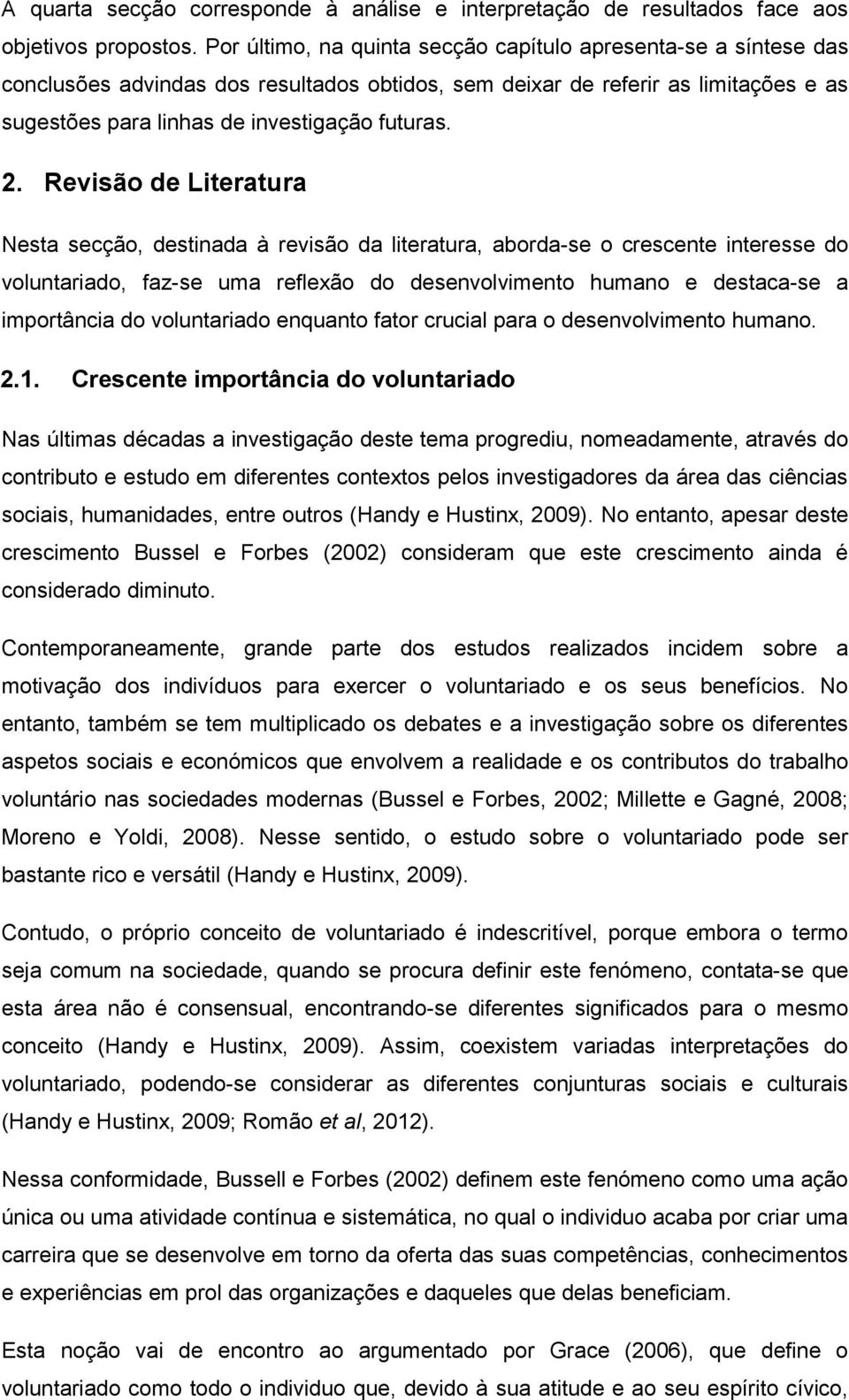 Revisão de Literatura Nesta secção, destinada à revisão da literatura, aborda-se o crescente interesse do voluntariado, faz-se uma reflexão do desenvolvimento humano e destaca-se a importância do