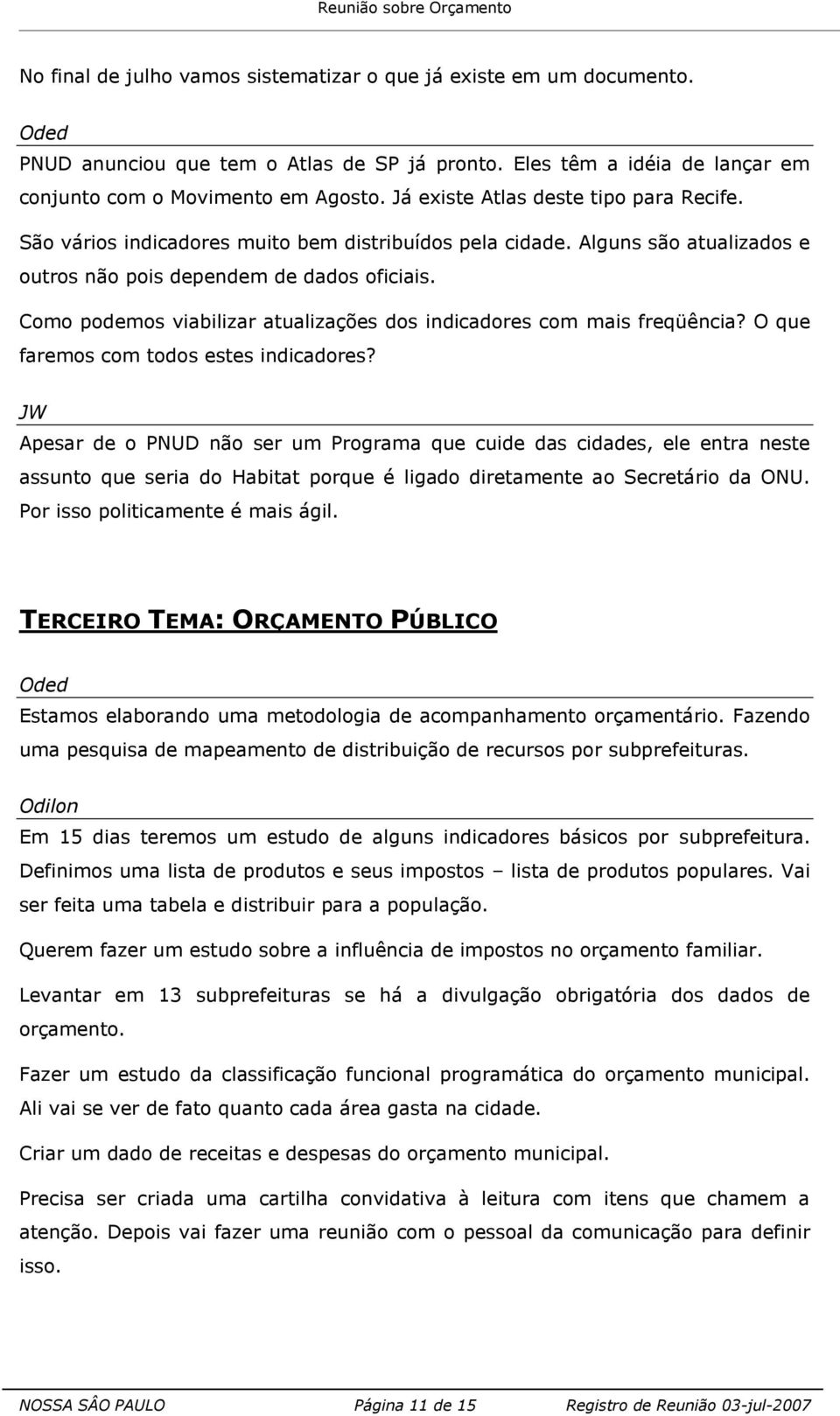 Como podemos viabilizar atualizações dos indicadores com mais freqüência? O que faremos com todos estes indicadores?