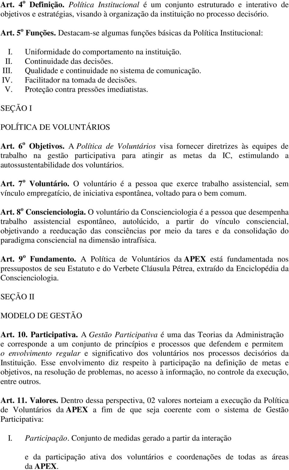 IV. Facilitador na tomada de decisões. V. Proteção contra pressões imediatistas. SEÇÃO I POLÍTICA DE VOLUNTÁRIOS Art. 6 o Objetivos.