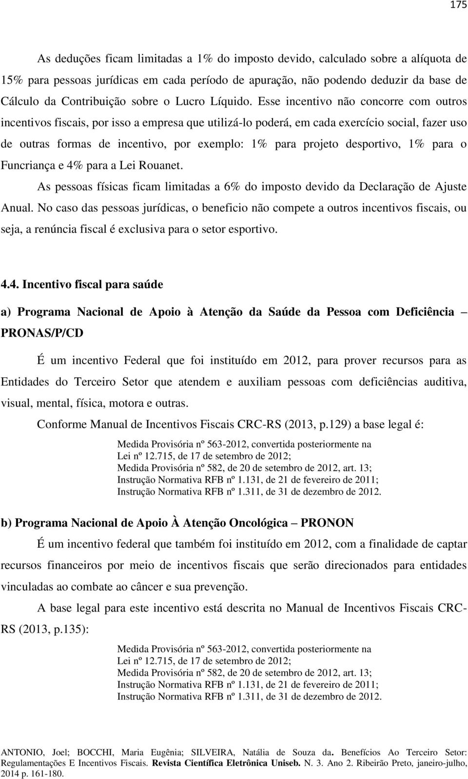 Esse incentivo não concorre com outros incentivos fiscais, por isso a empresa que utilizá-lo poderá, em cada exercício social, fazer uso de outras formas de incentivo, por exemplo: 1% para projeto