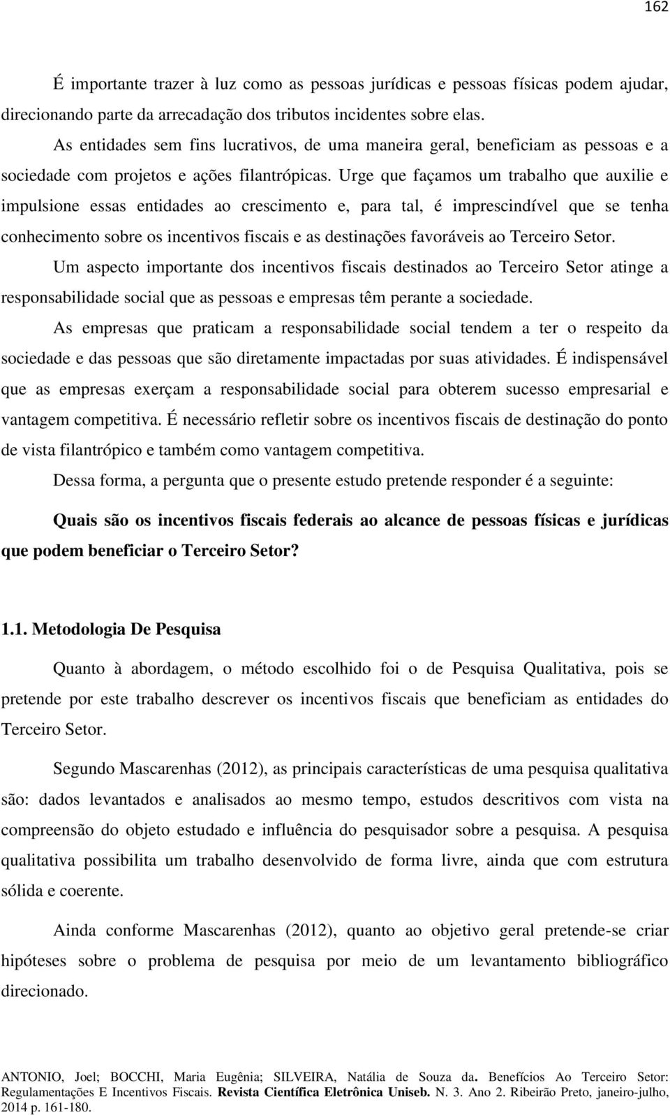 Urge que façamos um trabalho que auxilie e impulsione essas entidades ao crescimento e, para tal, é imprescindível que se tenha conhecimento sobre os incentivos fiscais e as destinações favoráveis ao