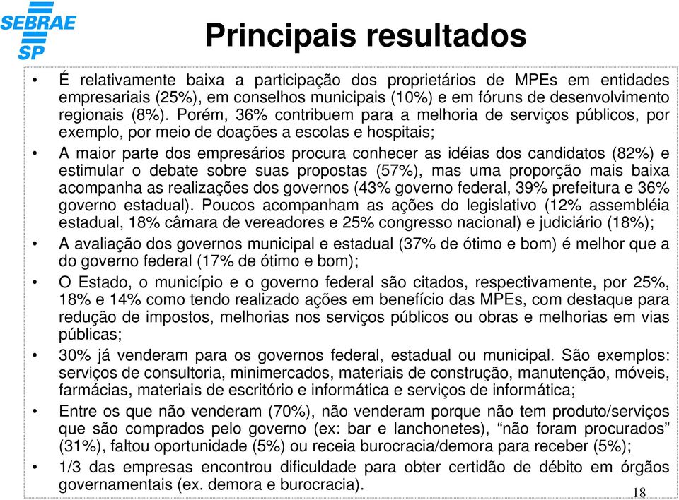 estimular o debate sobre suas propostas (57%), mas uma proporção mais baixa acompanha as realizações dos governos (43% governo federal, 39% prefeitura e 36% governo estadual).