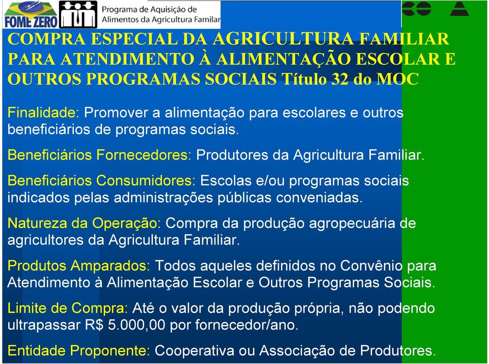 Beneficiários Consumidores: Escolas e/ou programas sociais indicados pelas administrações públicas conveniadas.