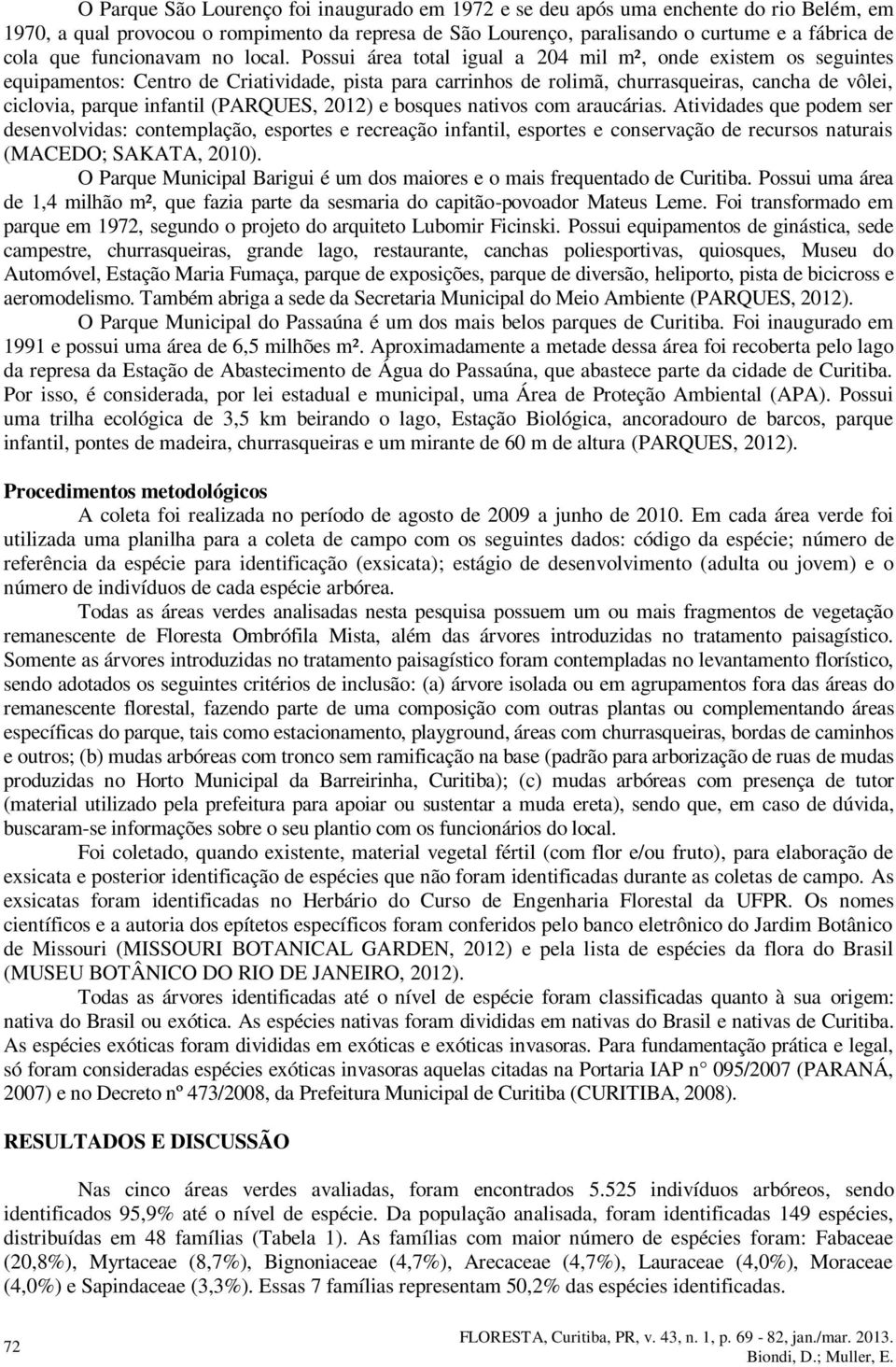 Possui área total igual a 204 mil m², onde existem os seguintes equipamentos: Centro de Criatividade, pista para carrinhos de rolimã, churrasqueiras, cancha de vôlei, ciclovia, parque infantil