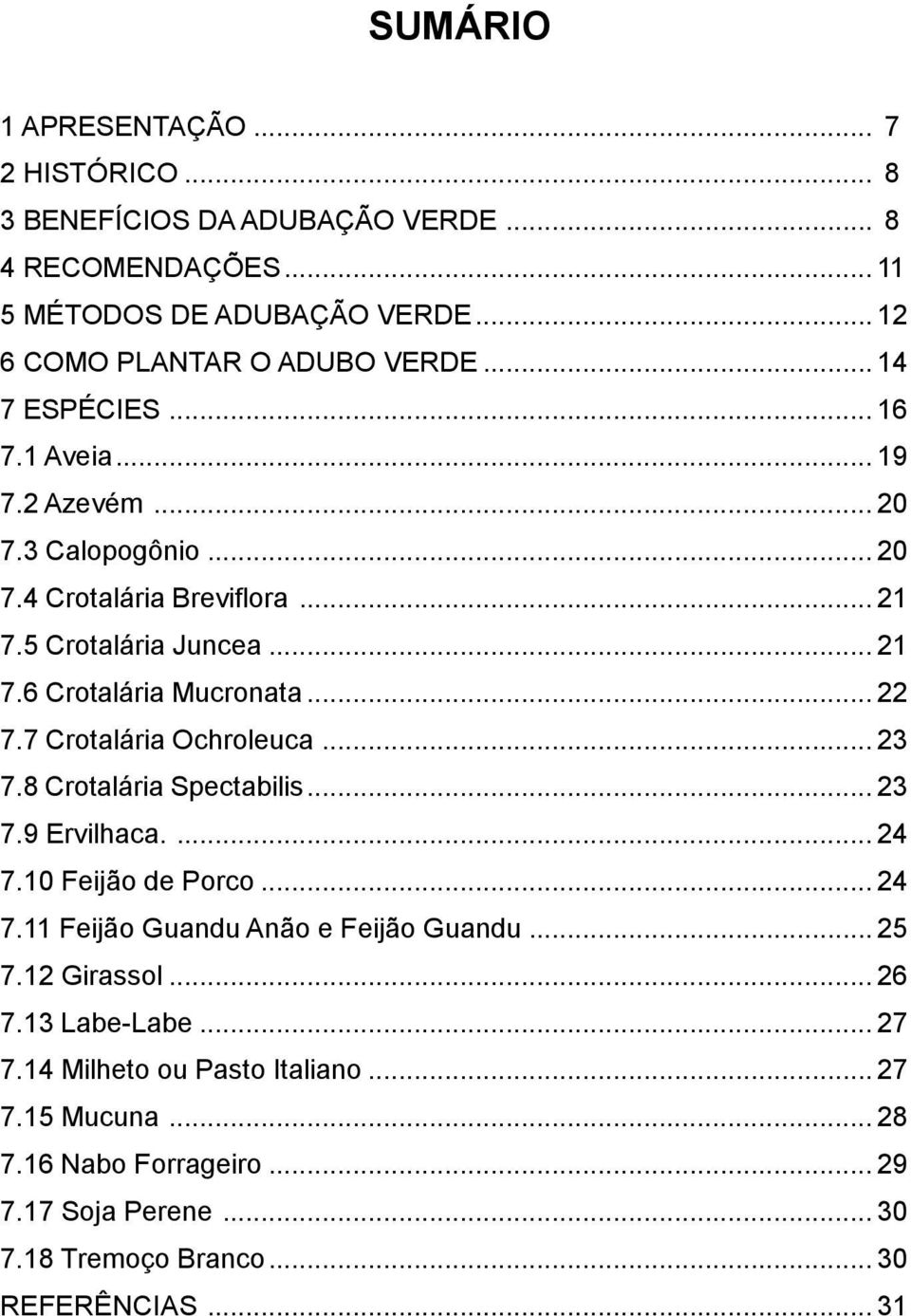 7 Crotalária Ochroleuca... 23 7.8 Crotalária Spectabilis... 23 7.9 Ervilhaca.... 24 7.10 Feijão de orco... 24 7.11 Feijão Guandu Anão e Feijão Guandu... 25 7.