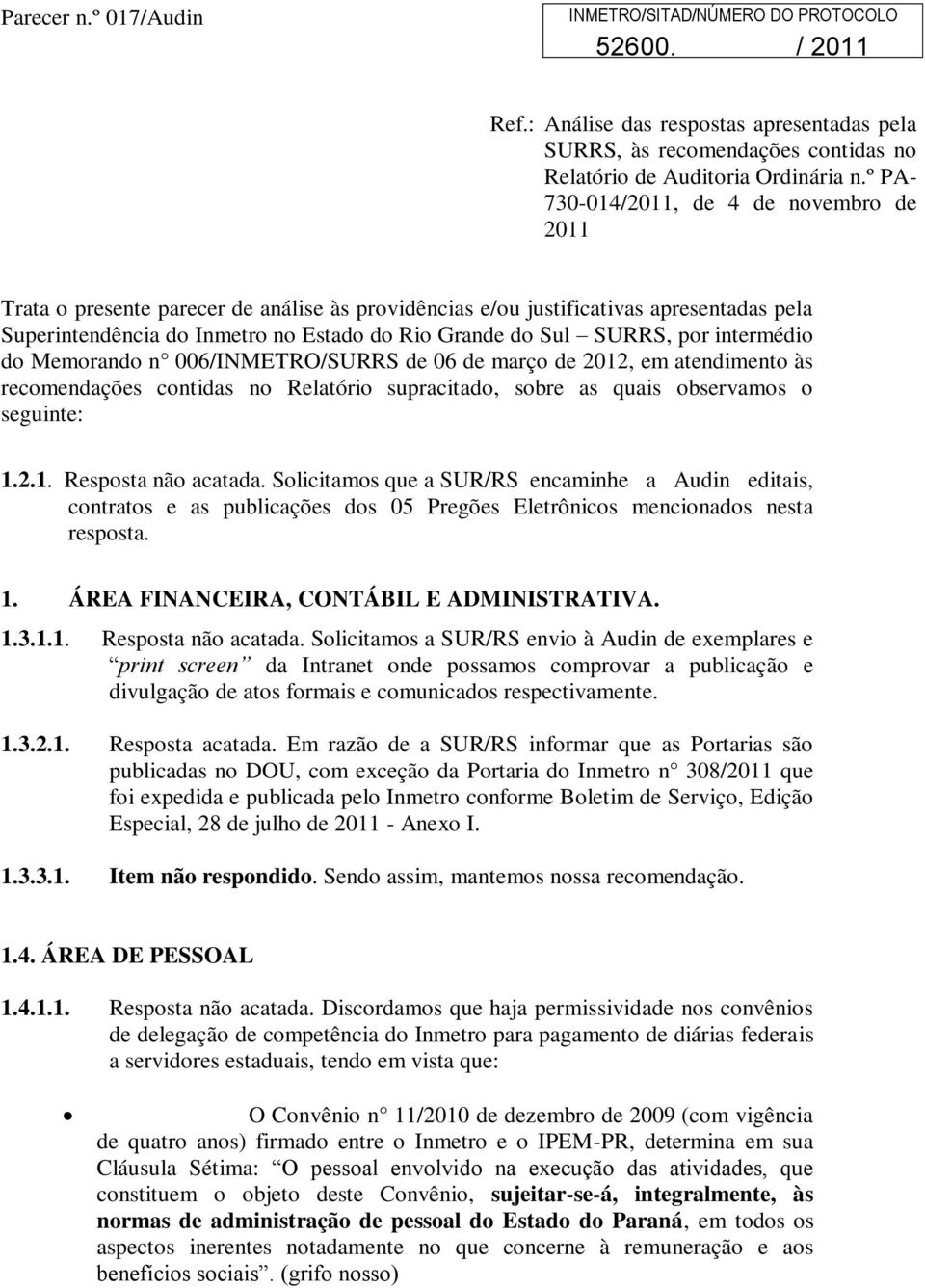 SURRS, por intermédio do Memorando n 006/INMETRO/SURRS de 06 de março de 2012, em atendimento às recomendações contidas no Relatório supracitado, sobre as quais observamos o seguinte: 1.2.1. Resposta não acatada.