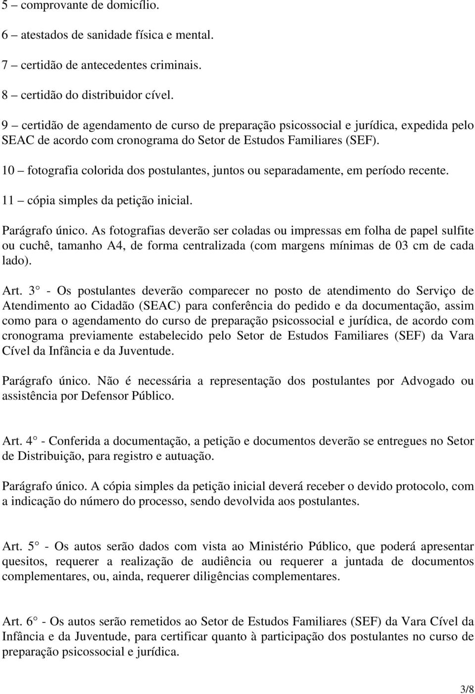 10 fotografia colorida dos postulantes, juntos ou separadamente, em período recente. 11 cópia simples da petição inicial. Parágrafo único.