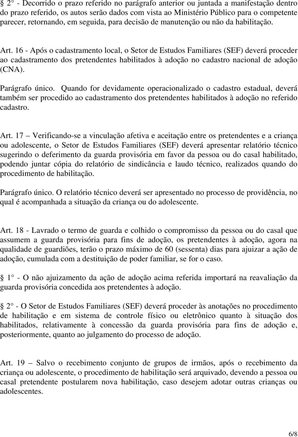 16 - Após o cadastramento local, o Setor de Estudos Familiares (SEF) deverá proceder ao cadastramento dos pretendentes habilitados à adoção no cadastro nacional de adoção (CNA). Parágrafo único.