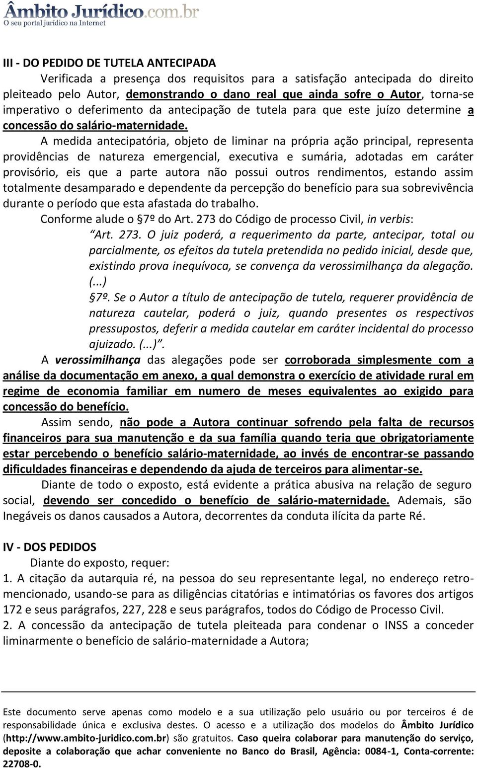 A medida antecipatória, objeto de liminar na própria ação principal, representa providências de natureza emergencial, executiva e sumária, adotadas em caráter provisório, eis que a parte autora não