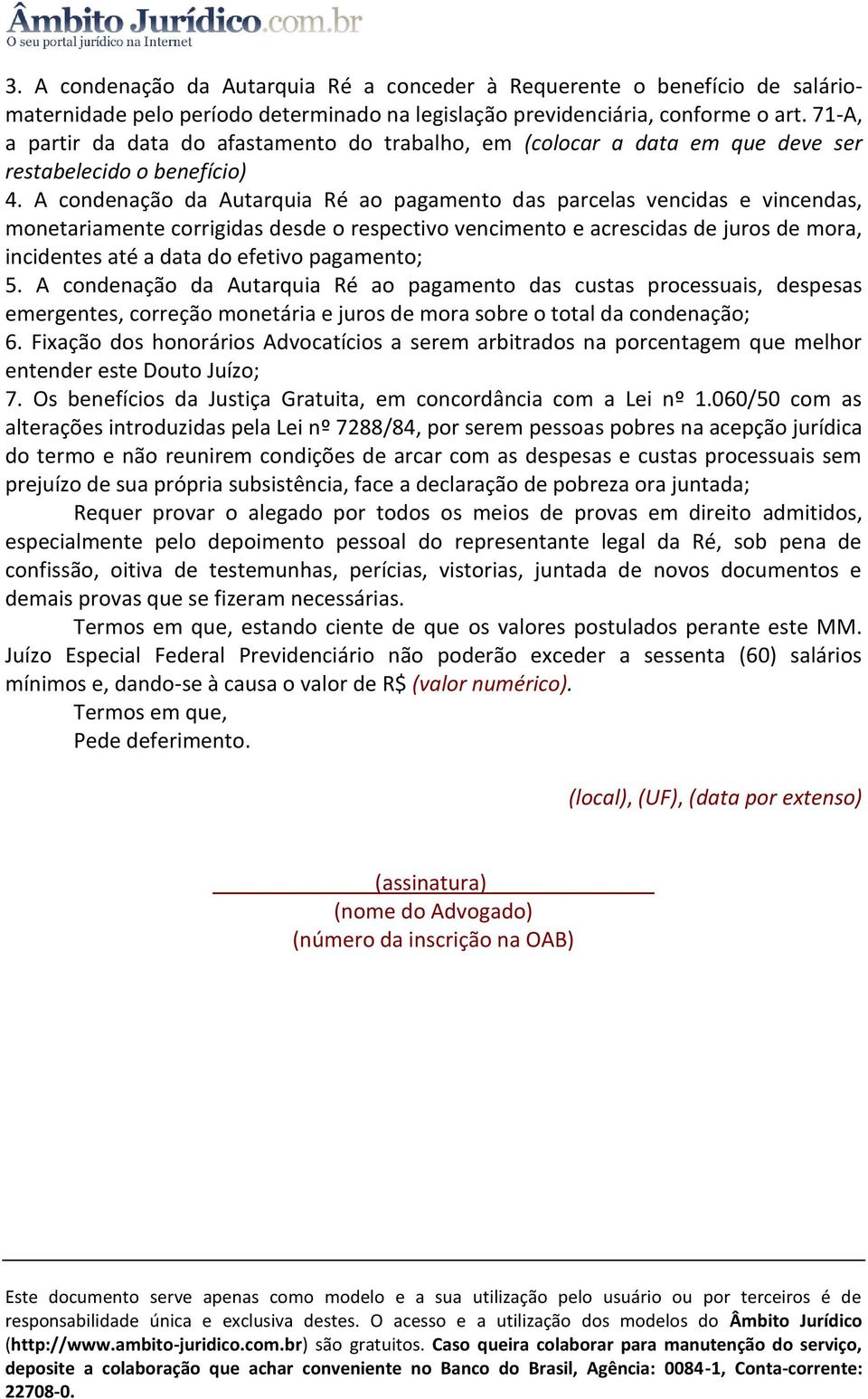 A condenação da Autarquia Ré ao pagamento das parcelas vencidas e vincendas, monetariamente corrigidas desde o respectivo vencimento e acrescidas de juros de mora, incidentes até a data do efetivo