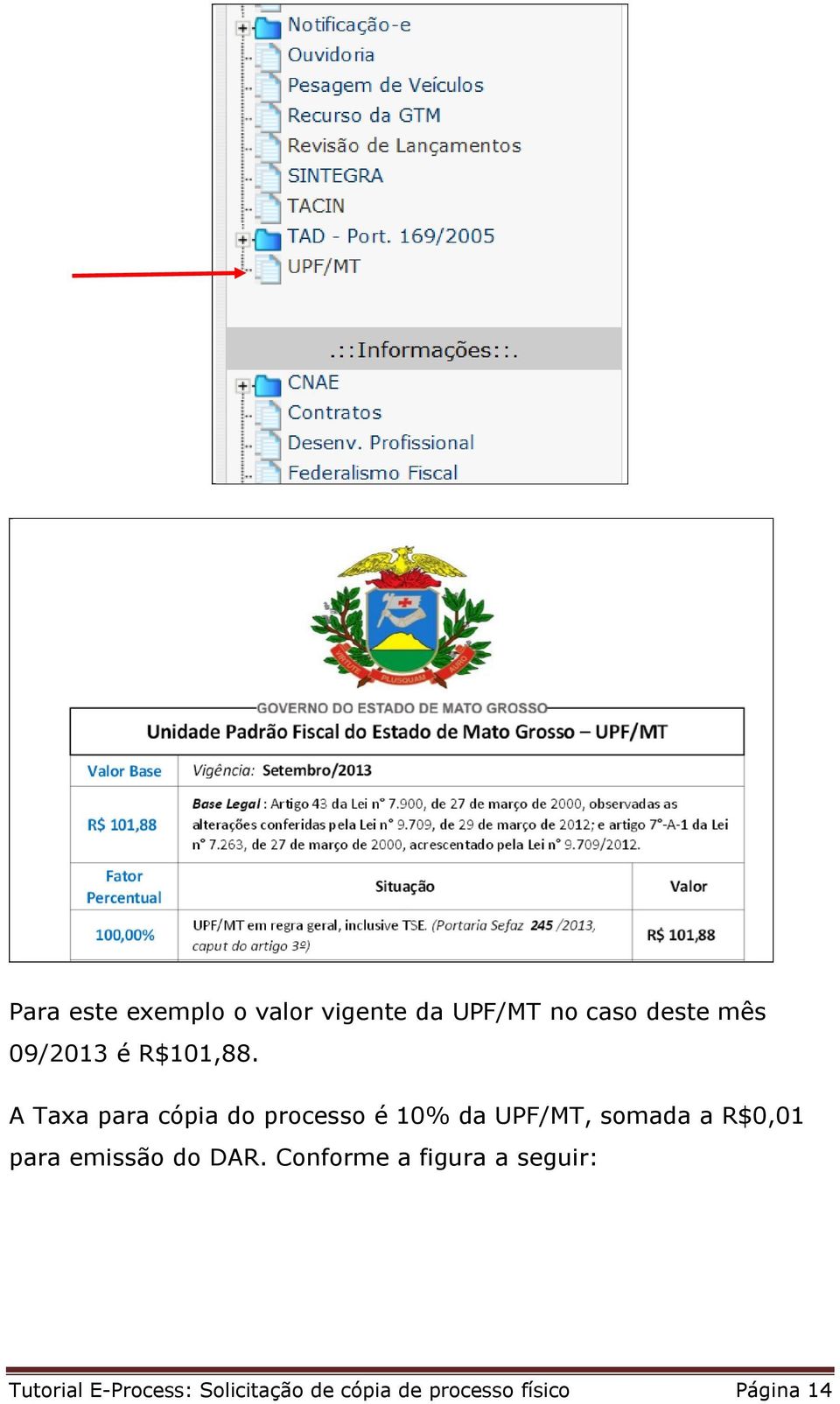 A Taxa para cópia do processo é 10% da UPF/MT, somada a R$0,01