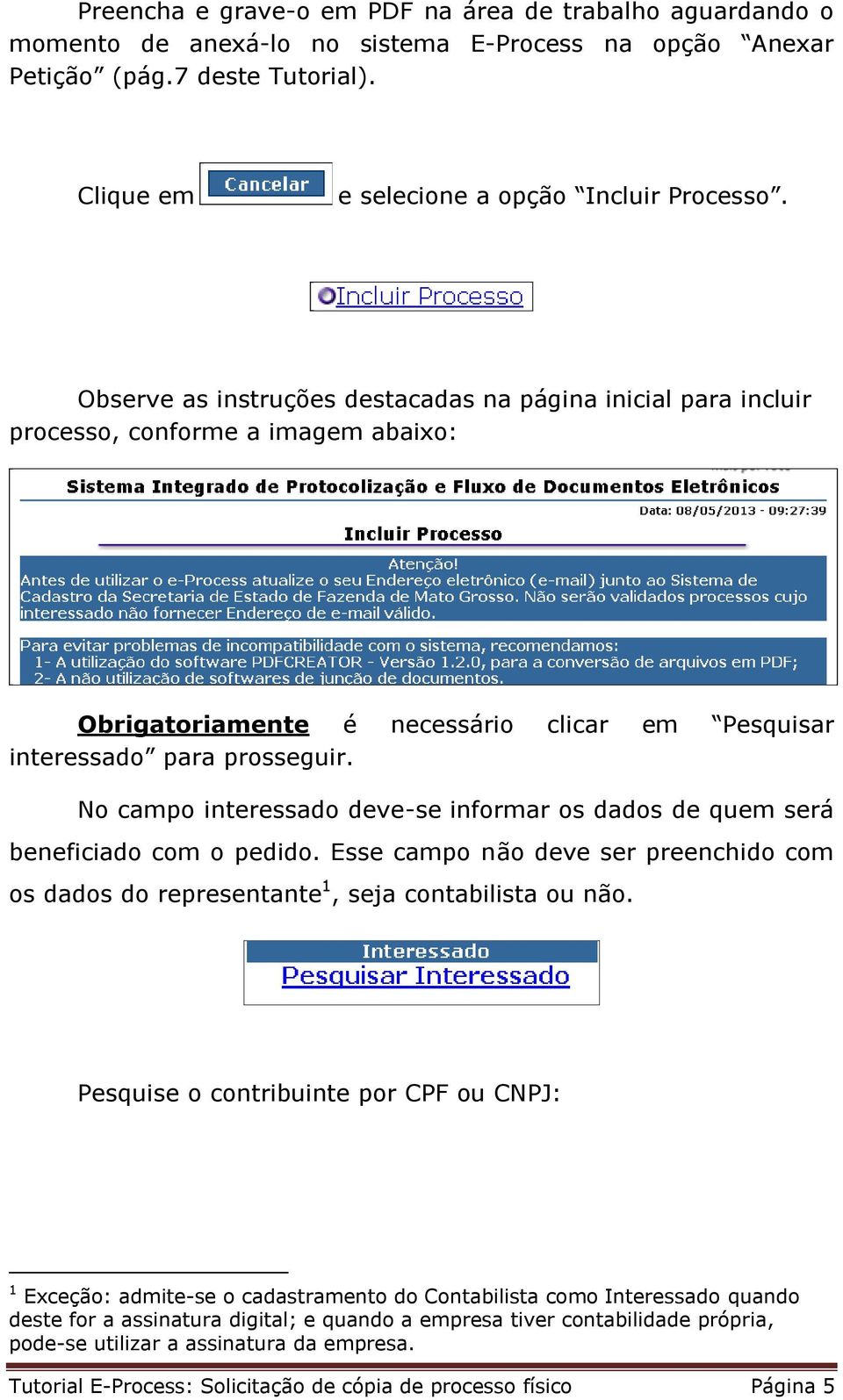 No campo interessado deve-se informar os dados de quem será beneficiado com o pedido. Esse campo não deve ser preenchido com os dados do representante 1, seja contabilista ou não.