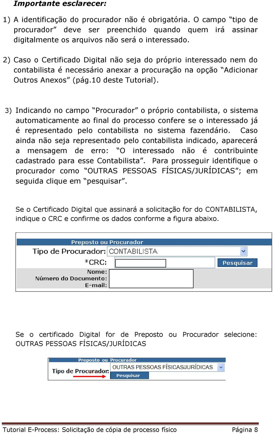 3) Indicando no campo Procurador o próprio contabilista, o sistema automaticamente ao final do processo confere se o interessado já é representado pelo contabilista no sistema fazendário.