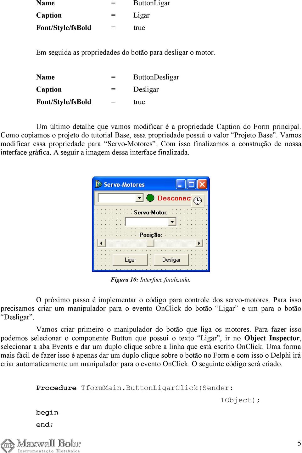 Como copiamos o projeto do tutorial Base, essa propriedade possui o valor Projeto Base. Vamos modificar essa propriedade para Servo-Motores.