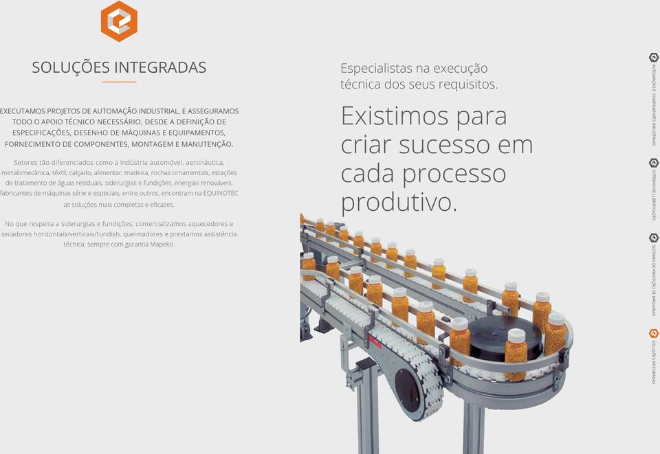 Setores tão diferenciados como a indústria automóvel, aeronáutica, metalomecânica, têxtil, calçado, alimentar, madeira, rochas ornamentais, estações de tratamento de águas residuais, siderurgias e